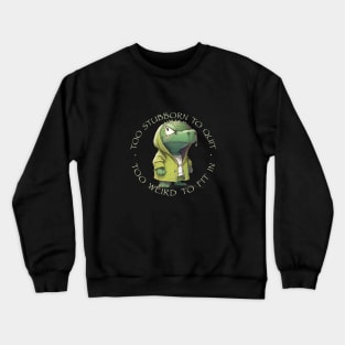 Crocodile Too Stubborn To Quit Too Weird To Fit In Cute Adorable Funny Quote Crewneck Sweatshirt